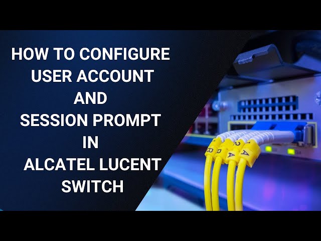 How to configure user account in Alcatel Lucent OS6450 | How to set session prompt