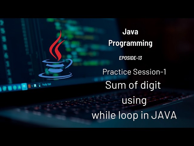 Sum of digits using while-loop in Java | Practice Program | #Eposide 13