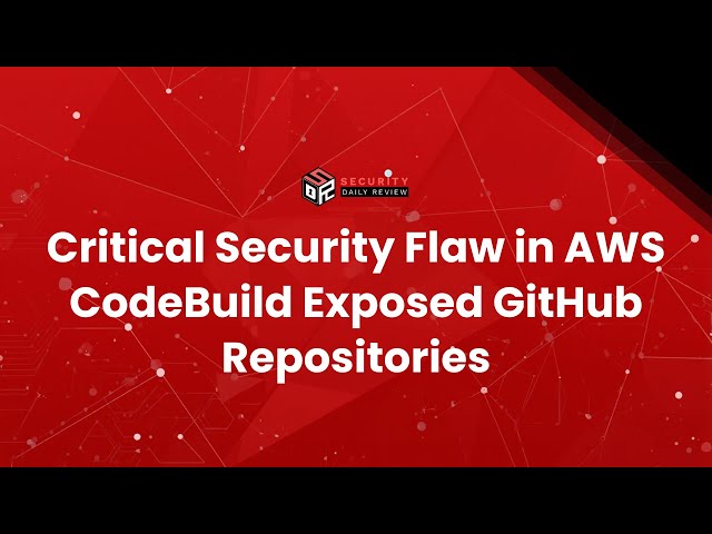 Critical Security Flaw in AWS CodeBuild Exposed GitHub Repositories
