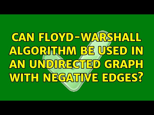 Can Floyd-Warshall algorithm be used in an undirected graph with negative edges?