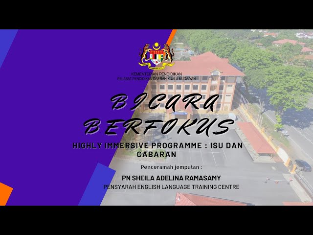BICARA BERFOKUS HIGHLY IMMERSIVE PROGRAMME : ISU DAN CABARAN