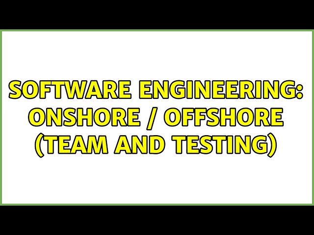 Software Engineering: Onshore / Offshore (Team and Testing)