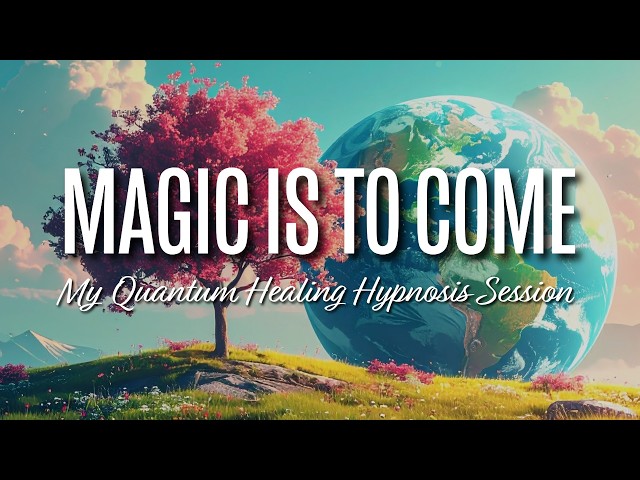 Magic is to Come:: My Quantum Healing Hypnosis Session