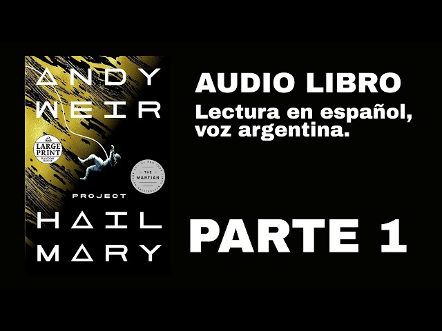 Parte 1 Audio Libro Proyecto Hail Mary de Andy Weir en español