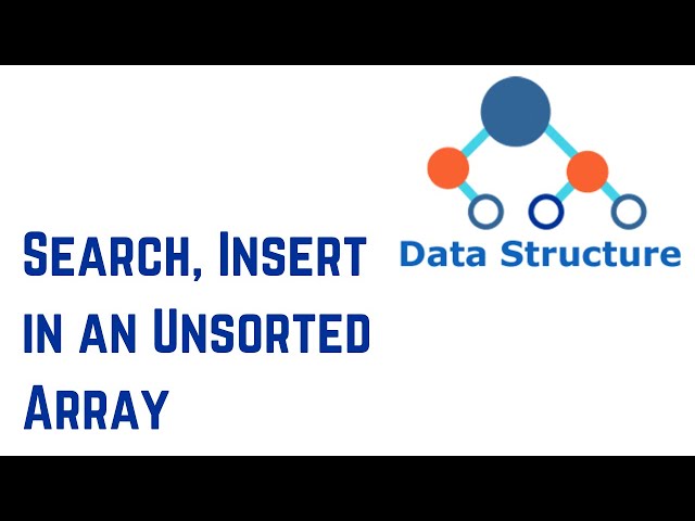 Data Structures And Algorithms - How to Search, Insert in an Unsorted Array