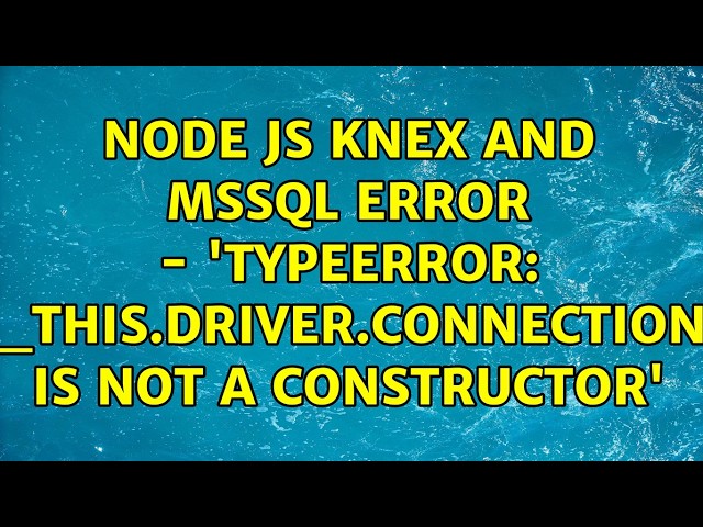 Node js knex and mssql error - 'TypeError: _this.driver.Connection is not a constructor'