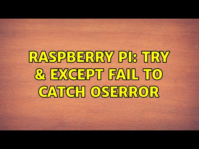 Raspberry Pi: Try & Except fail to catch OSError