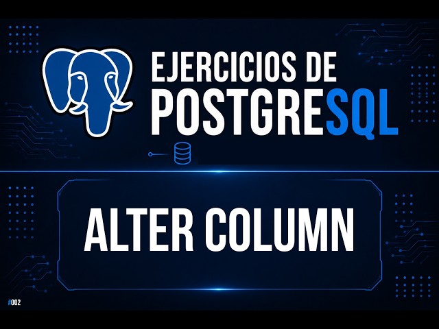 ALTER COLUMN en PostgreSQL #6 | Ejercicio Práctico | SQL desde Cero