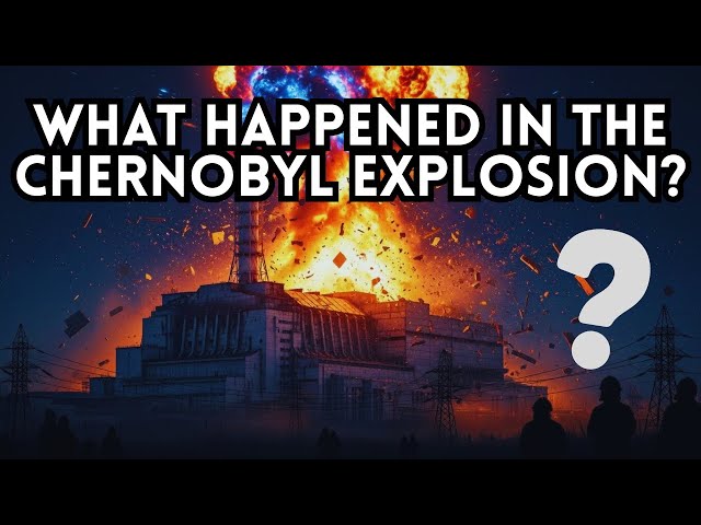 WHAT HAPPENED IN THE CHERNOBYL EXPLOSION?