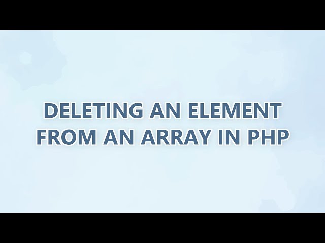 Deleting an element from an array in PHP (9 SOLUTIONS!!)