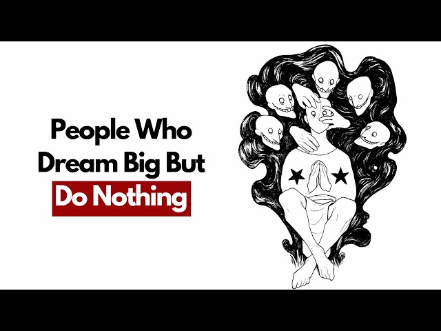 The Psychology of People Who Dream Big But Do Nothing