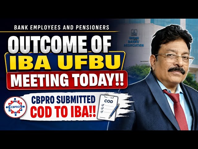 BANK EMPLOYEES AND PENSIONERS - OUTCOME OF IBA UFBU MEETING TODAY, COD SUBMITTED BY UFBU TO IBA!!