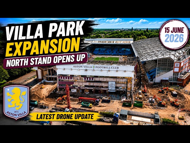 Villa Park Expansion | 15 June 2026 | Aston Villa’s North Stand Opens Up