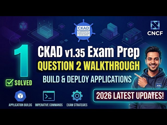 CKAD v1.35 Exam Prep | Question 2 Walkthrough & Solution (2026 Latest Updates!)