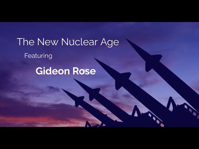 The New Nuclear Age | Gideon Rose | The Common Good Forum
