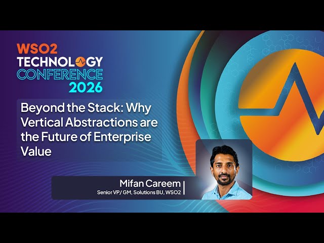 Beyond the Stack: Why Vertical Abstractions Drive Enterprise Value | WSO2 Technology Conference 2026