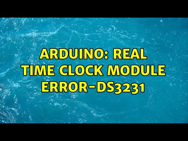 Arduino: Real Time clock module error-DS3231