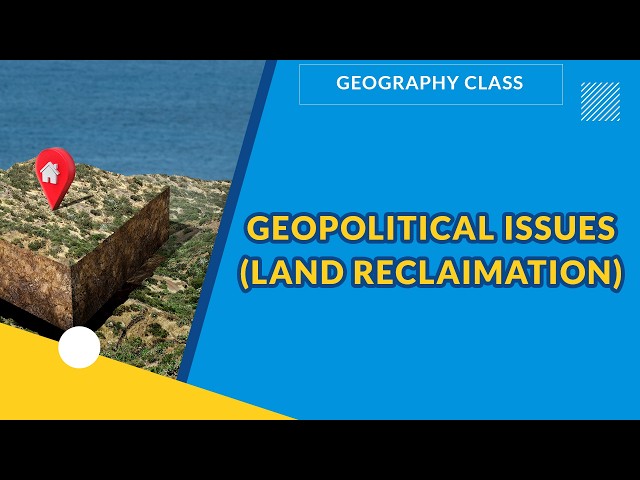 GEOPOLITICAL ISSUES LAND RECLAIMATION  | GEOGRAPHY |  EXAMGUIDE