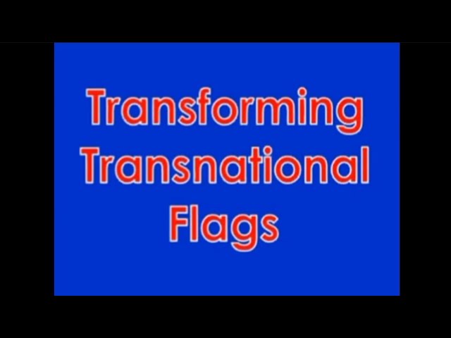 Transforming Transnational Flags [RE-UPLOADED WITH THE OLD SONG]