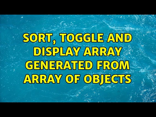 Sort, toggle and display array generated from array of Objects
