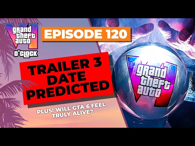 Trailer 3 Date Predicted - GTA VI O'clock - Episode 120