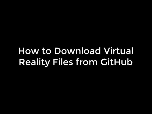 How to Download Virtual Reality Files from GitHub
