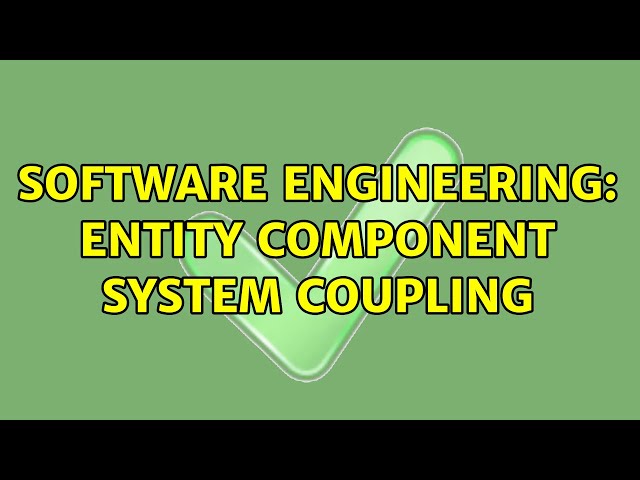 Software Engineering: Entity Component System Coupling (2 Solutions!!)