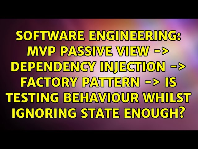 MVP Passive View -＞ Dependency Injection -＞ Factory Pattern -＞ Is testing behaviour whilst...