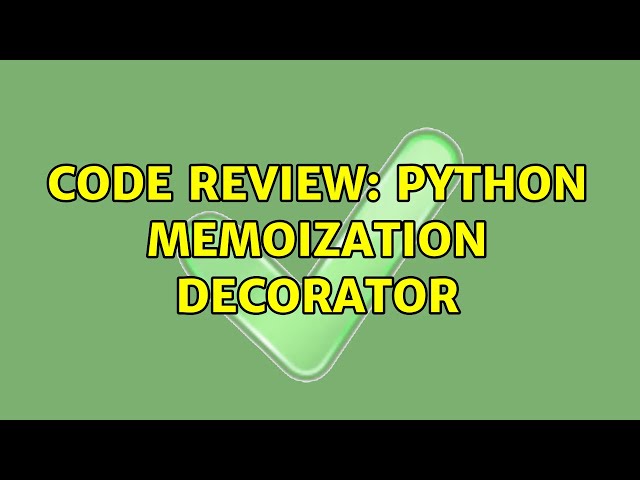 Code Review: Python memoization decorator (2 Solutions!!)