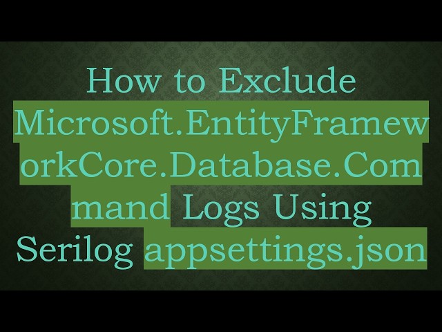 How to Exclude Microsoft.EntityFrameworkCore.Database.Command Logs Using Serilog appsettings.json