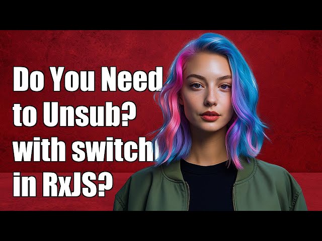 Do You Need to Unsubscribe with switchMap in RxJS for Angular 2?