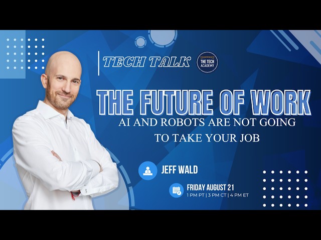 Tech Talk | The Future of Work: AI and Robots Are Not Going to Take Your Job with Jeff Wald