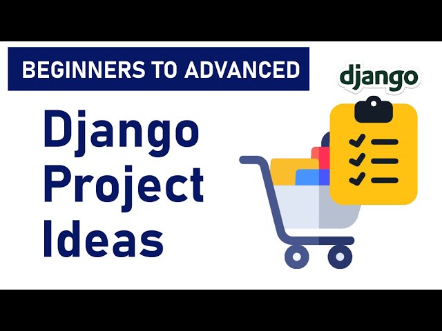 Django Projects Ideas for Beginners to Advanced.