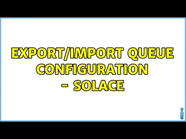 Export/Import Queue configuration - Solace
