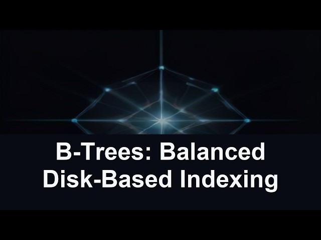 B-Trees: Balanced Disk-Based Indexing