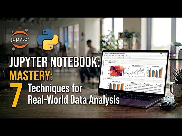 Jupyter Notebook (Python): 7 Mastery Techniques for Real World Data Analysis
