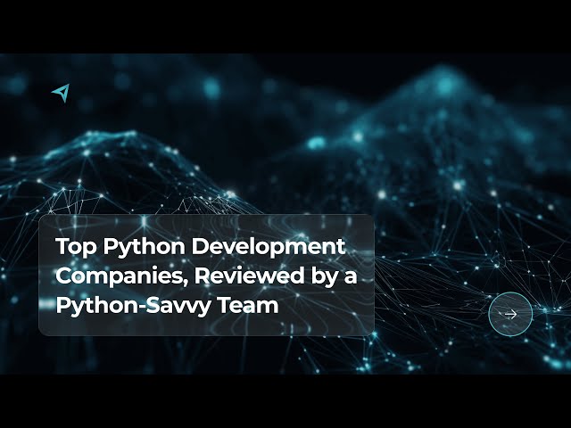 Top Python Development Companies, Reviewed by a Python-Savvy Team