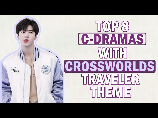 TOP 8 C-DRAMAS WITH CROSSWORLDS TRAVELER THEME #chinesedrama #cdrama #movie