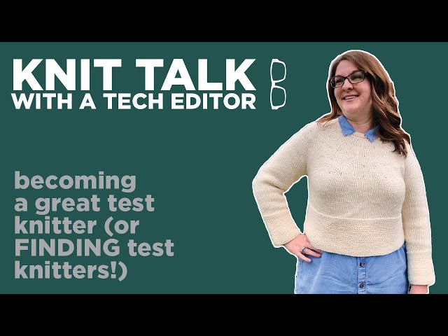 Knit Talk - Ep 21 - Becoming a Great Test Knitter (or FINDING test knitters!)