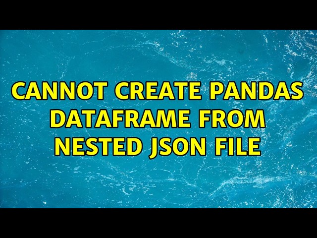 Cannot create pandas DataFrame from nested JSON file (5 Solutions!!)