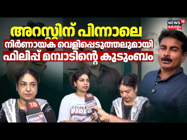 അറസ്റ്റിന് പിന്നാലെ നിർണായക വെളിപ്പെടുത്തലുമായി ഫിലിപ്പ് മമ്പാടിൻ്റെ  കുടുംബം | Philip Mampad