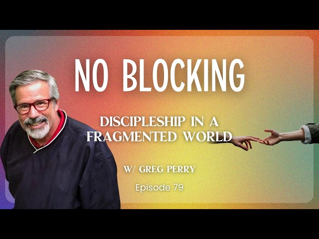 No Blocking: Discipleship in a Fragmented World w/ Greg Perry