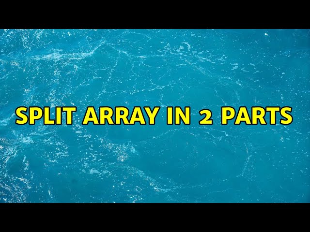 Split array in 2 parts (6 Solutions!!)
