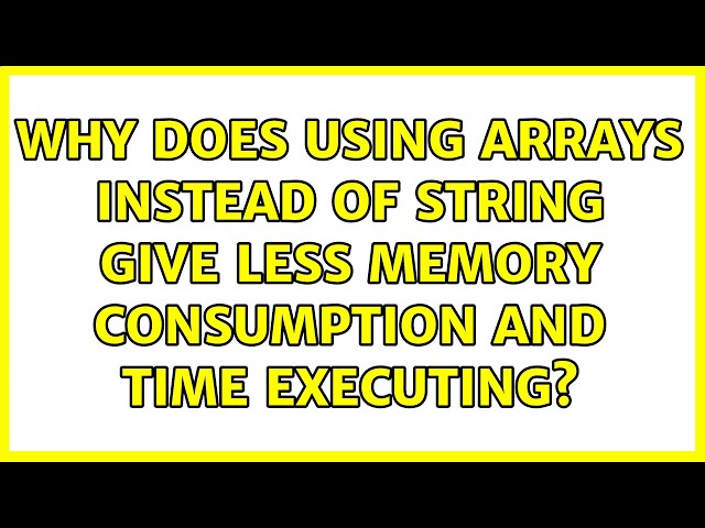 Why does using arrays instead of string give less memory consumption and time executing?