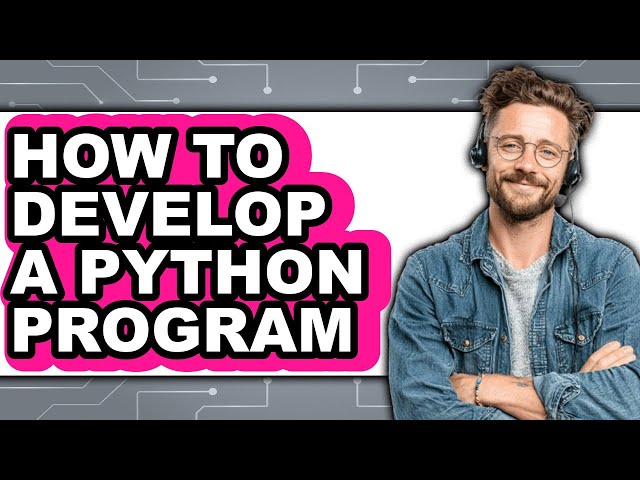 How to Develop a Python Program - Easy Guide