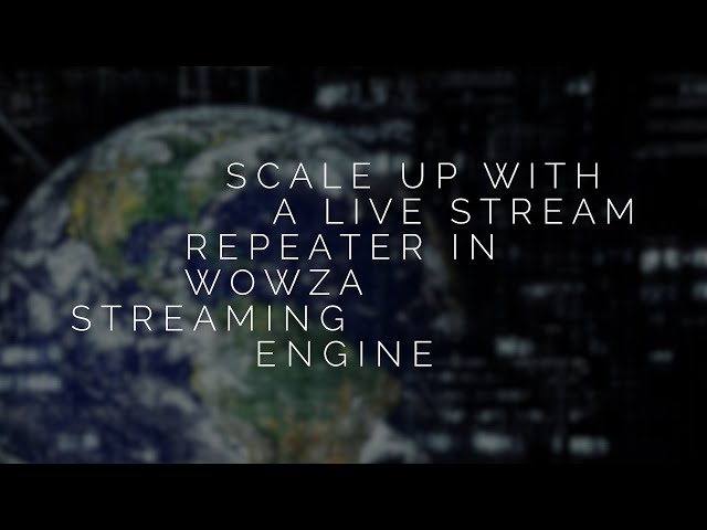 Scale Up With a Live Stream Repeater in Wowza Streaming Engine