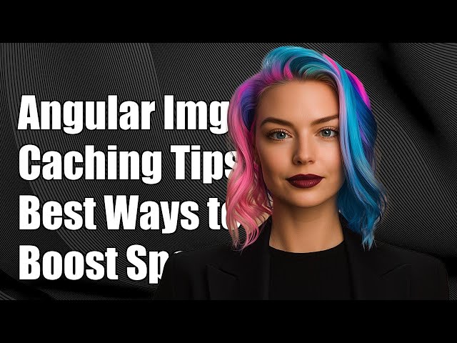 Angular Image Caching: Best Practices for Optimizing Performance