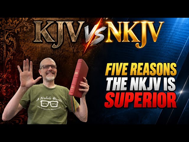 Five Reasons the New King James is SUPERIOR to the King James!