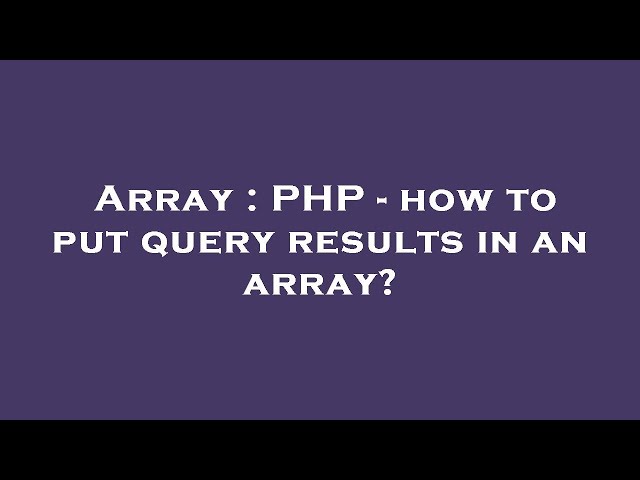 Array : PHP - how to put query results in an array?