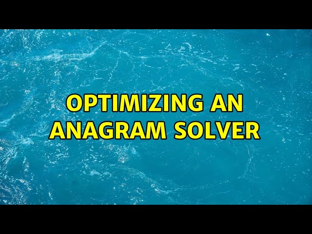 Optimizing an Anagram Solver (3 Solutions!!)